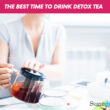 The Best Time to Drink Detox Tea
