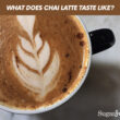 What Does Chai Latte Taste Like?