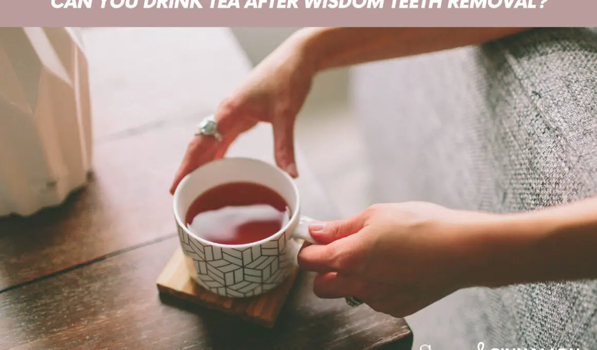 Can You Drink Tea After Wisdom Teeth Removal?