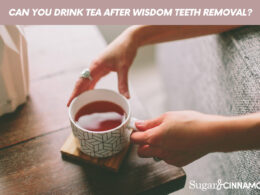 Can You Drink Tea After Wisdom Teeth Removal?