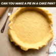 Can You Make A Pie In A Cake Pan?