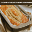 Can You Use Glass Pan To Bake Banana Bread?