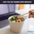 Can You Eat Ramen With Braces?