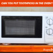 Can You Put Toothpicks In The Oven?