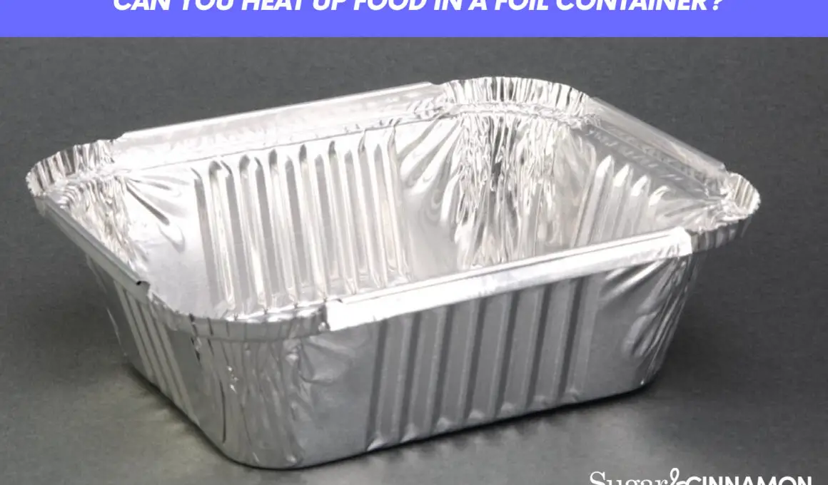 Can You Heat Up Food In A Foil Container?