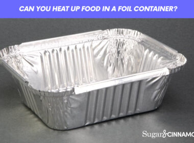 Can You Heat Up Food In A Foil Container?