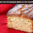 Can You Put Banana Bread In The Toaster?
