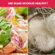 Are Glass Noodles Healthy?