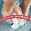 Can You A Wash Lead Out Of Clothes? (ANSWERED)