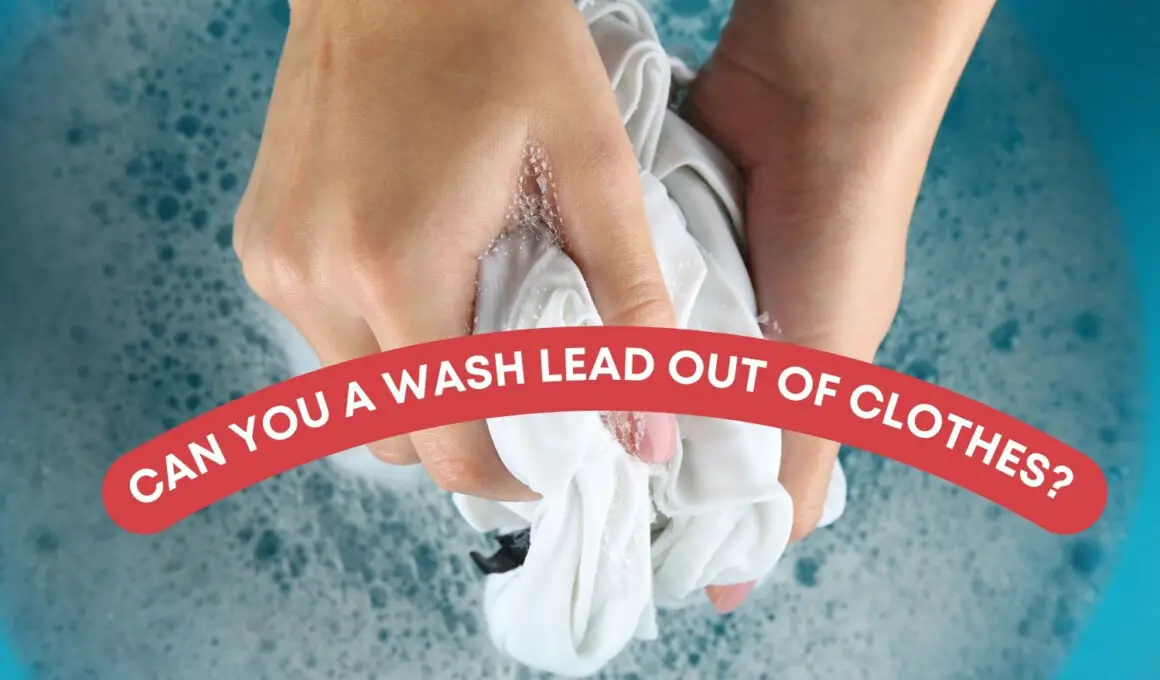Can You A Wash Lead Out Of Clothes? (ANSWERED)