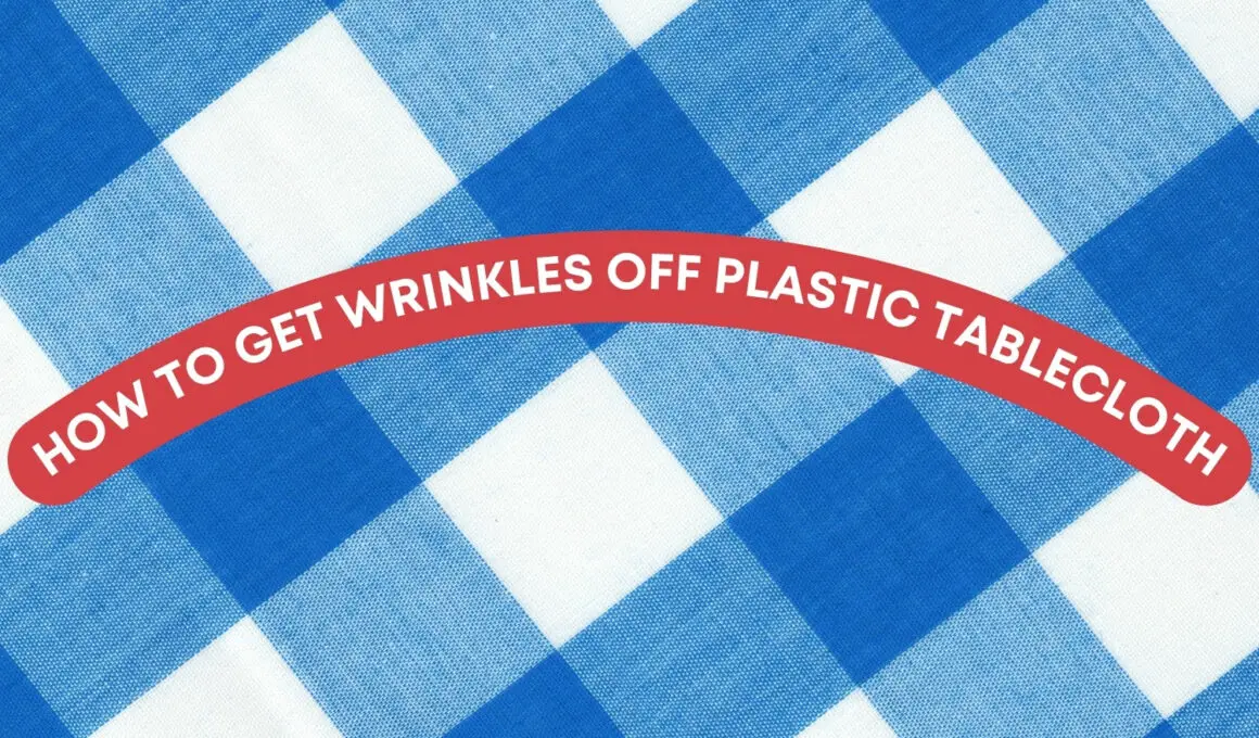 How to Get Wrinkles Off Plastic Tablecloth