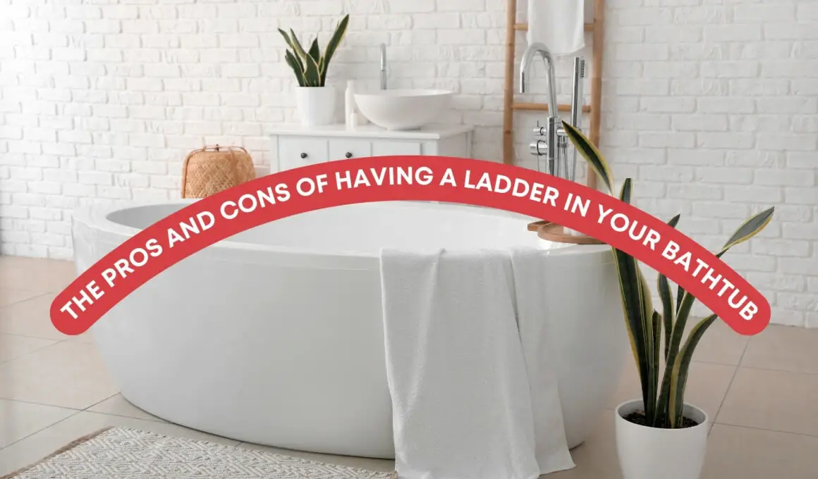 The Pros and Cons of Having a Ladder in Your Bathtub