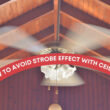 How To Avoid Strobe Effect With Ceiling Fan