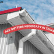 Are Gutters Necessary In Texas?